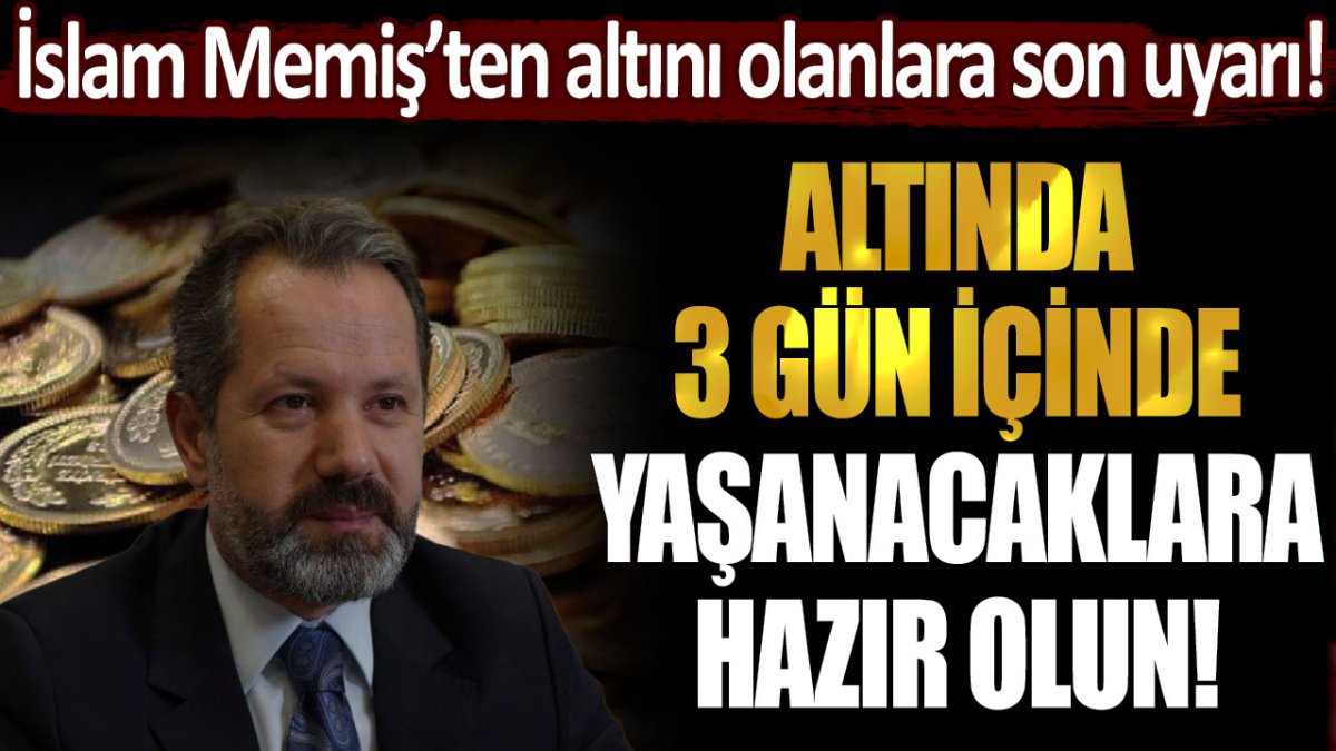 İslam Memiş, altın sahiplerine 3 gün içinde hazırlıklarını tamamlamaları konusunda uyarıda bulundu.