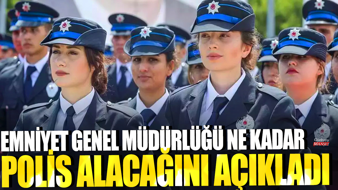 Emniyet Genel Müdürlüğü, kaç polis alacaklarını duyurdu.