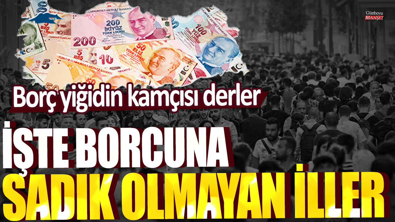 Bu bir haber başlığı yeniden yaz Borç yiğidin kamçısı derler… İşte borcuna sadık olmayan iller