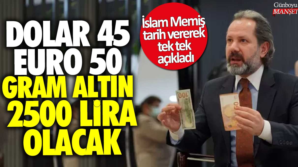 İslam Memiş, doların 45, euro’nun 50 ve gram altının 2500 lira olacağını tarih vererek açıkladı!