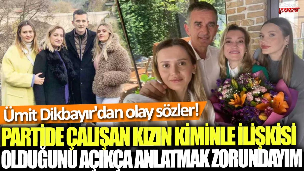Ümit Dikbayır, partide çalışan kızın ilişkisi hakkında çarpıcı açıklamalarda bulundu!