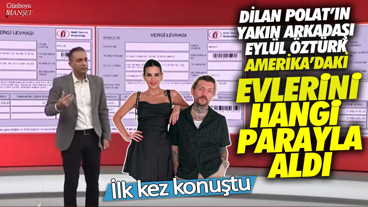 Dilan Polat’ın yakın arkadaşı fenomen Eylül Öztürk, Amerika’daki evlerinin alımı hakkında ilk kez konuştu.