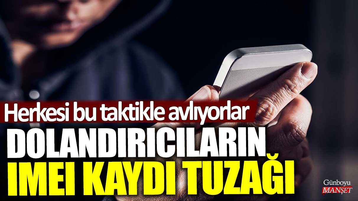 IMEI kaydı dolandırıcıları herkesi tuzağa düşürüyor