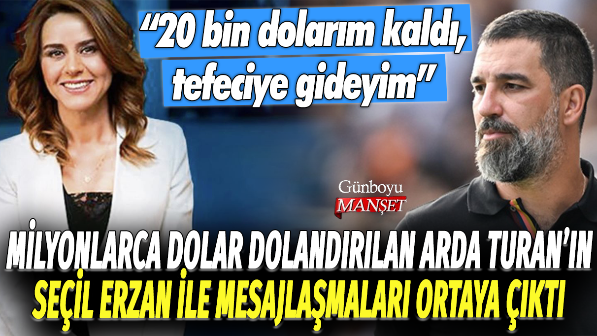 Arda Turan ve bankacı Seçil Erzan arasındaki mesajlaşmalar ortaya çıktı: 20 bin dolarım kaldı, tefeciye gitmeliyim