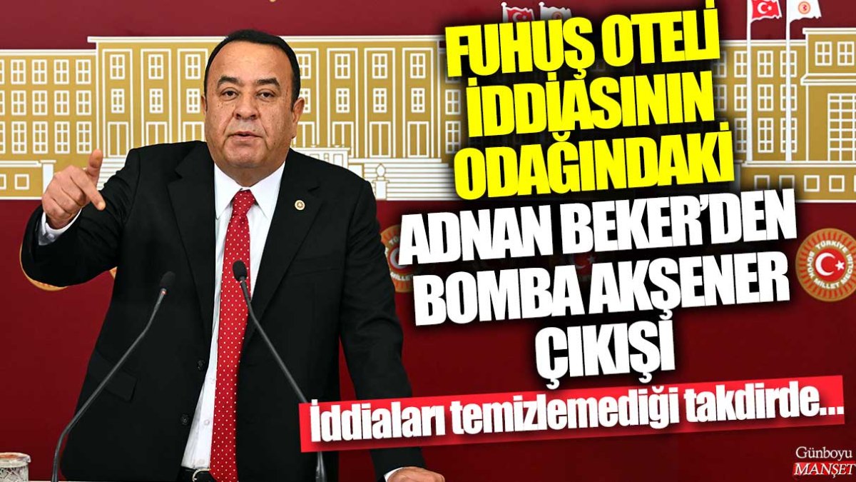 Adnan Beker, fuhuş oteli iddiasının odağında İYİ Parti lideri Akşener’e sert çıkışta bulundu: İddiaları temizlemezse…