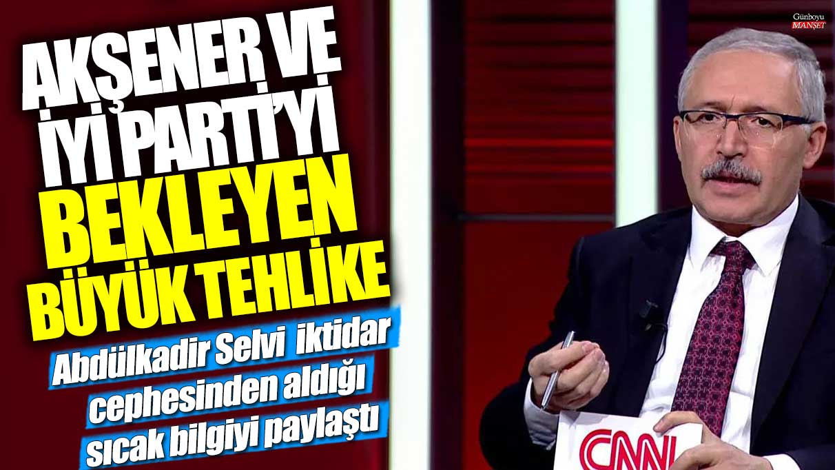 Abdülkadir Selvi, İYİ Parti ve Akşener’i bekleyen büyük tehlikeden bahsetti! Iktidar cephesinden aldığı sıcak bilgiyi paylaştı.