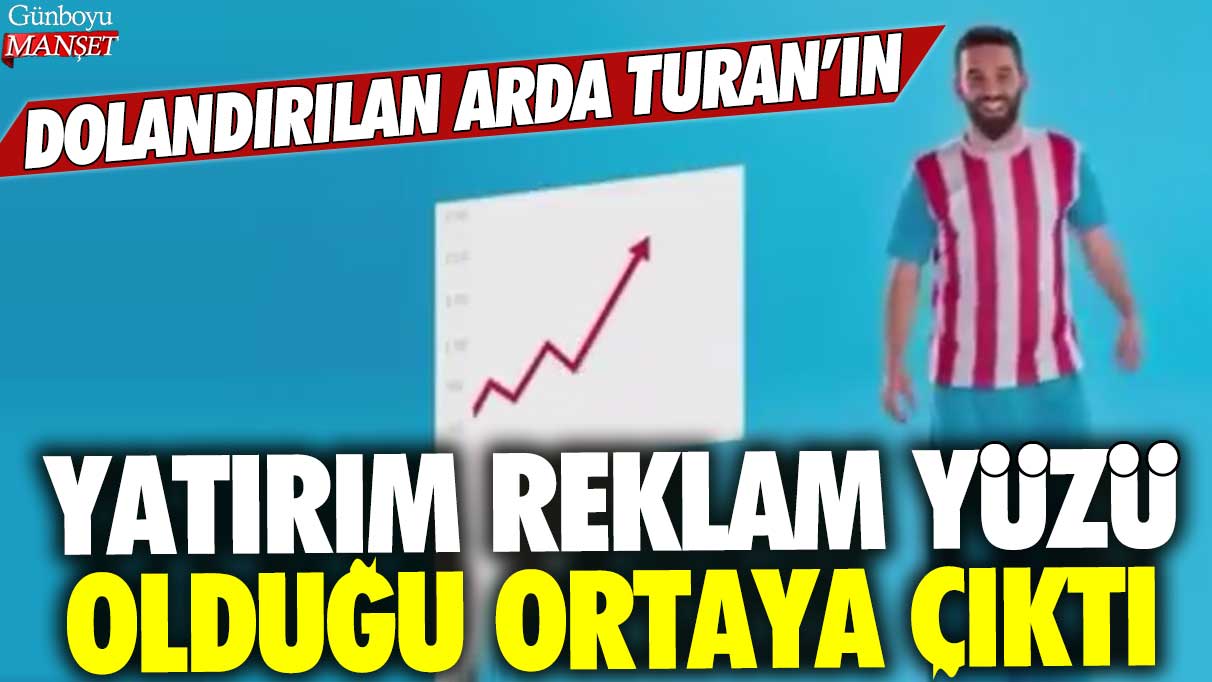 Arda Turan’ın dolandırıcılık kurbanı olduğu ve yatırım reklamında kullanıldığı ortaya çıktı.