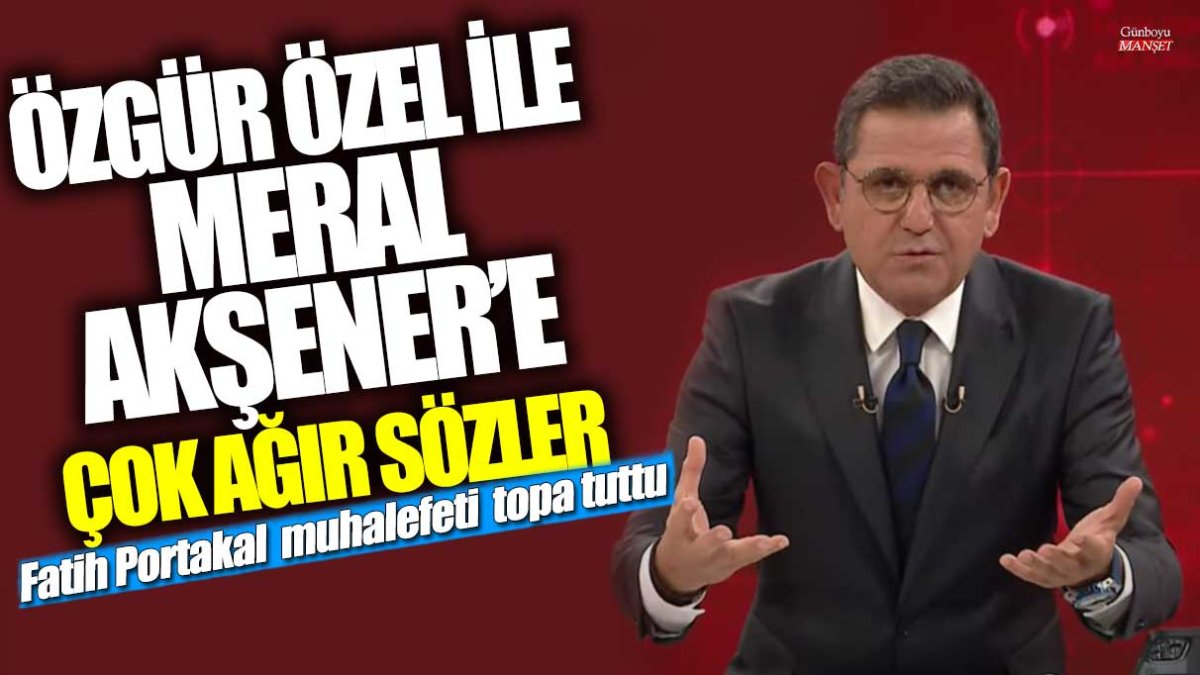 Fatih Portakal, Özgür Özel ve Meral Akşener’e sert eleştirilerde bulundu.