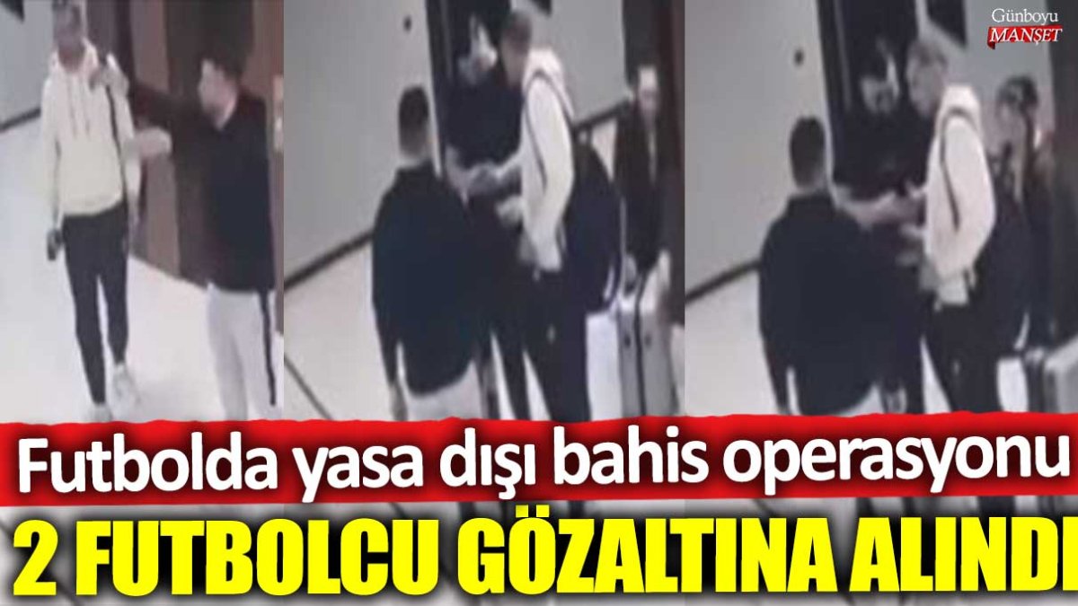 Futbolda yasa dışı bahis operasyonu sonucunda 2 futbolcu gözaltına alındı.