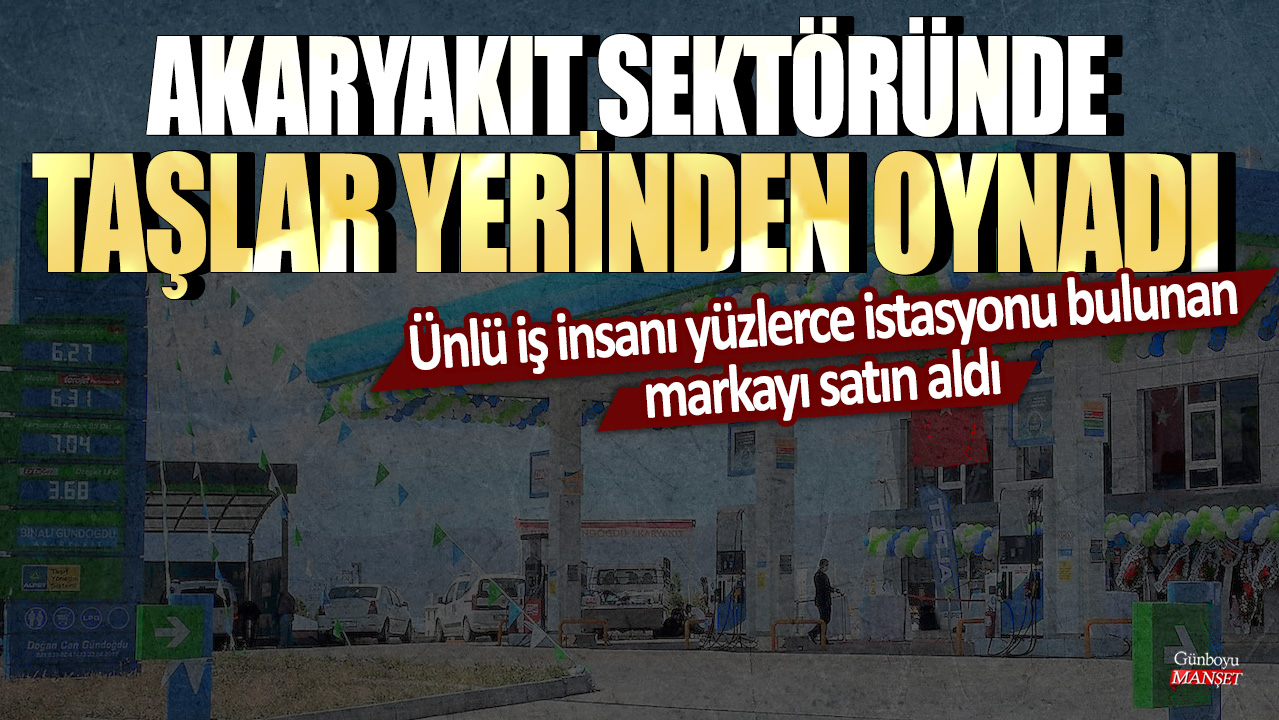 Akaryakıt sektöründe dikkat çeken gelişme! Tanınmış iş insanı, geniş istasyon ağına sahip markayı satın aldı.