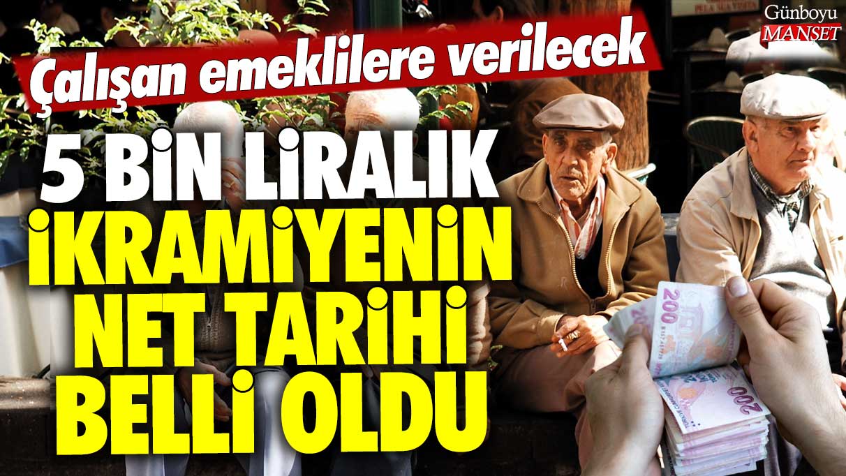 Çalışan emeklilere verilecek 5 bin liralık ikramiye için net tarih açıklandı