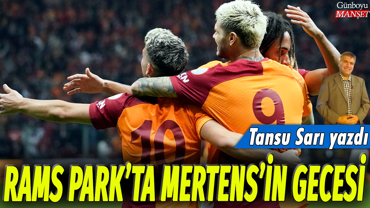 Mertens, RAMS Park’ta unutulmaz bir gece yaşadı: Tansu Sarı raporladı…