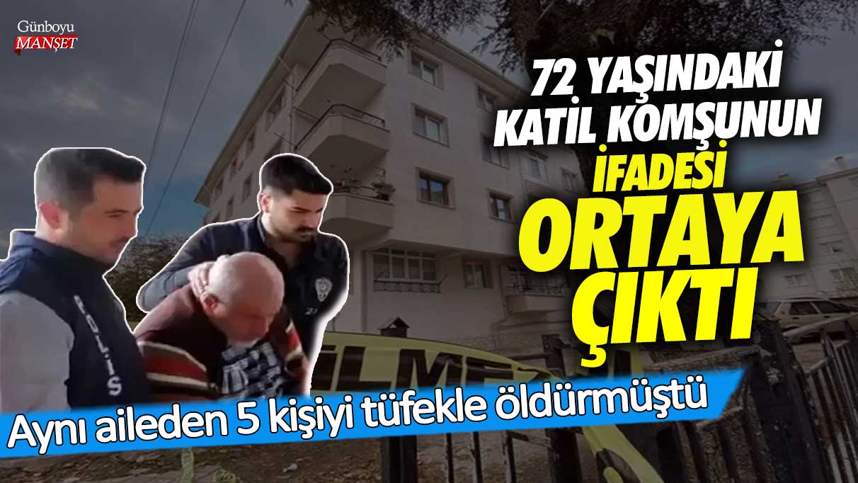 Ankara’da 72 yaşındaki katil komşunun ifadesi açıklandı: Aynı aileden 5 kişiyi tüfekle öldürdü!