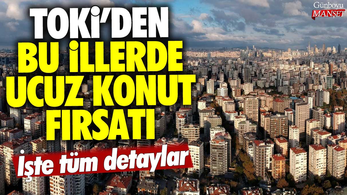 TOKİ’den bu şehirlerde uygun fiyatlı konut imkanı: İşte detaylar