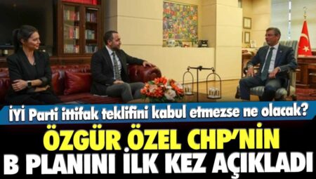CHP’nin ‘B’ planı, İYİ Parti’nin ‘hayır’ demesi durumunda ne yapılacağını Özgür Özel açıkladı.