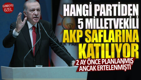 5 milletvekili AKP’ye katılacak olan parti hangisi? 2 ay önce planlanmış fakat ertelenmişti