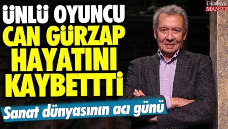 Ünlü oyuncu Can Gürzap’ın ölümü sanat dünyasını yasa boğdu