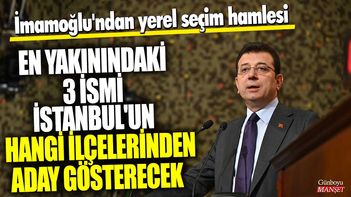 İstanbul’da Yerel Seçimler İçin Yeni Hamle! İmamoğlu’nun Adayları Hangi İlçelerden Olacak?