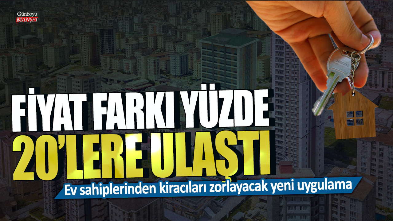 Ev Sahiplerinin Kiracılar Üzerinde Uygulayacakları Yeni Uygulama Kiracıları Zorluyor: Fiyat Farkı Yüzde 20’lere Ulaştı