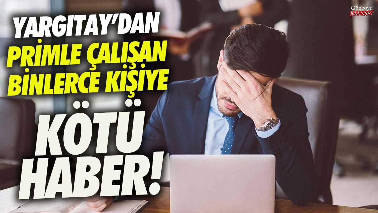 Yargıtay, primle çalışan binlerce kişiye kötü haber verdi!