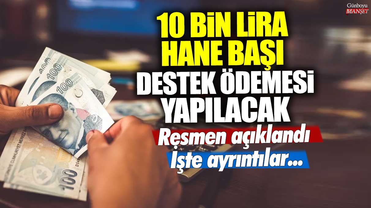Hane Başına 10 Bin Lira Destek Ödemesi Yapılacak! Detaylar Resmiyet Kazandı: İşte Tüm Bilgiler…