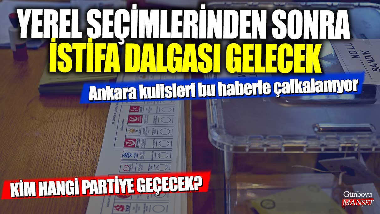 Ankara’da kulisler, yerel seçimlerin ardından istifa dalgasını konuşuyor: Politikacılar hangi partiye geçecek?