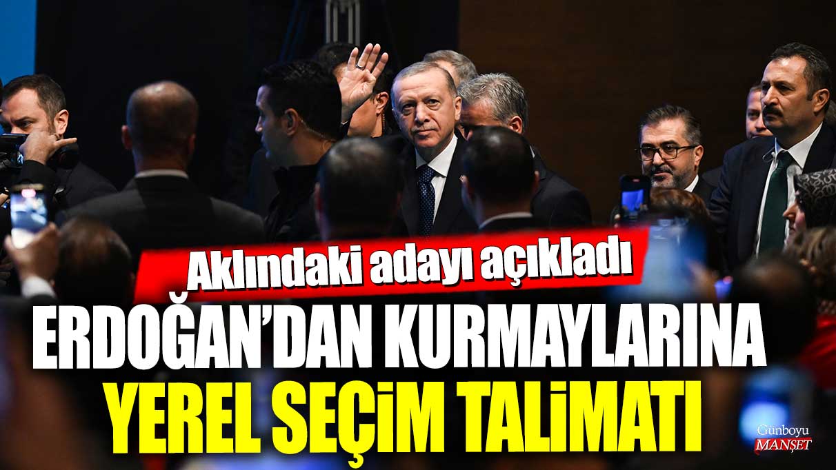 Erdoğan, kurmaylarına yerel seçim için talimat verdi ve aklındaki adayı açıkladı.