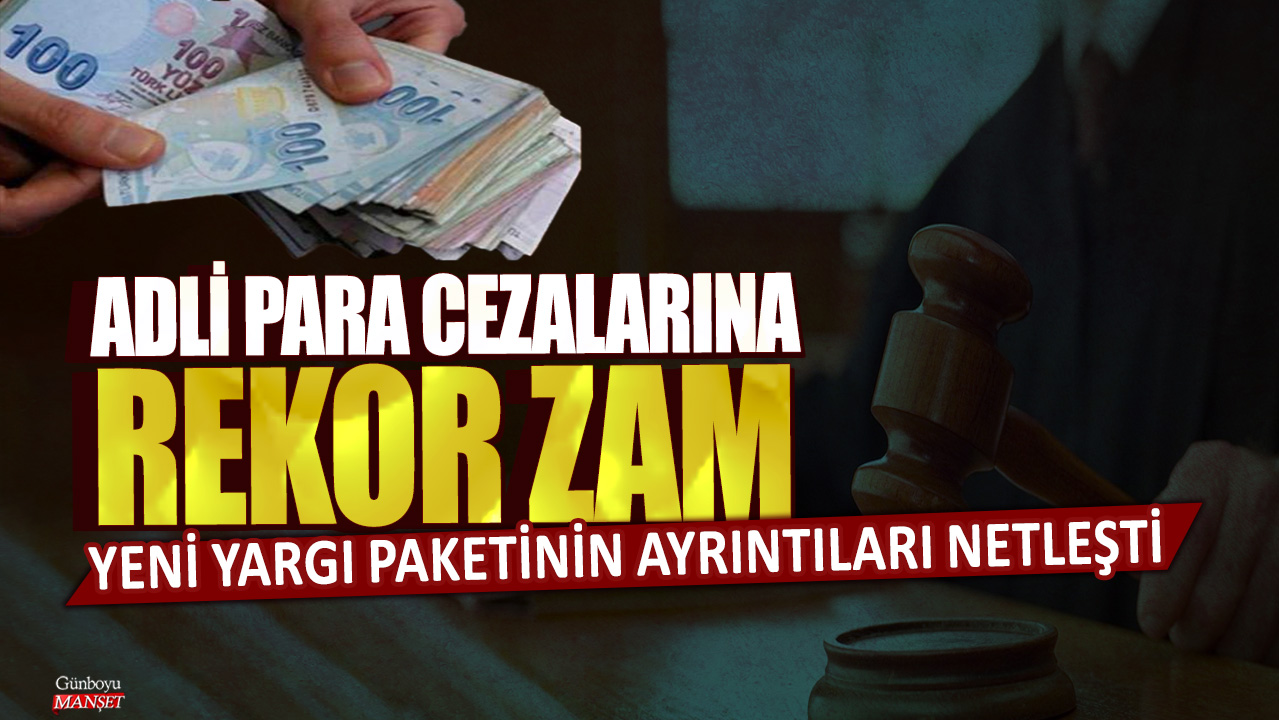 Yargı paketinde adli para cezalarına rekor zam yapılmayı planlanıyor: Detaylar netleşti