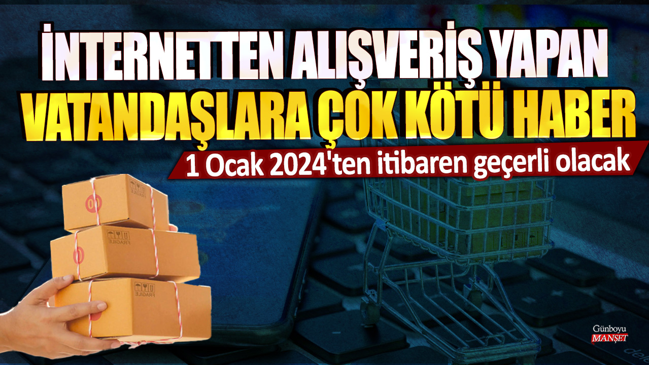 İnternetten alışveriş yapan vatandaşlara kötü bir haber: 1 Ocak 2024’te yeni düzenlemeler yürürlüğe girecek!