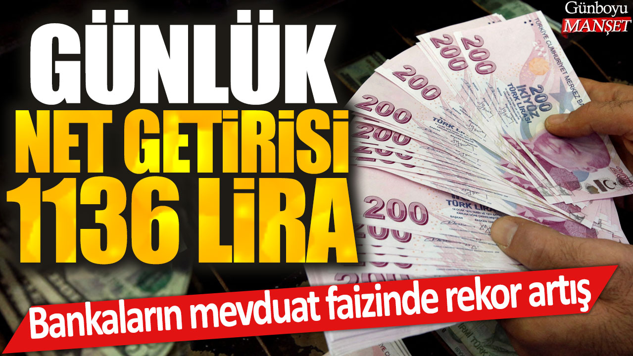 Bankaların mevduat faizinde rekor artış, günlük net getirisi 1136 lira oldu