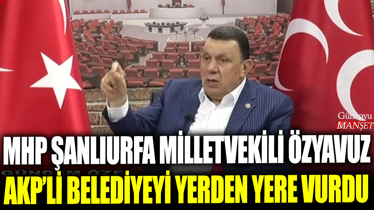 MHP Şanlıurfa Milletvekili İbrahim Özyavuz, AKP’li belediyeyi sert bir dille eleştirdi.