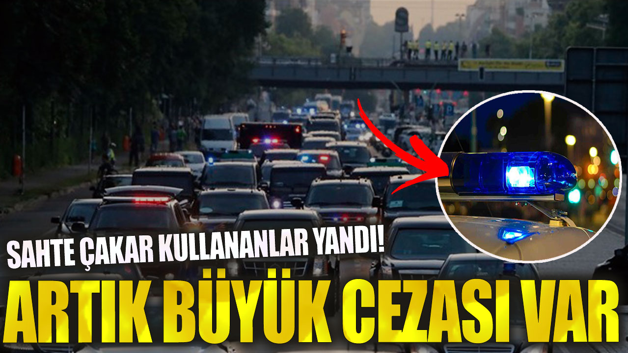 Sahte çakar kullananlar için artık büyük cezalar var! Yandılar!