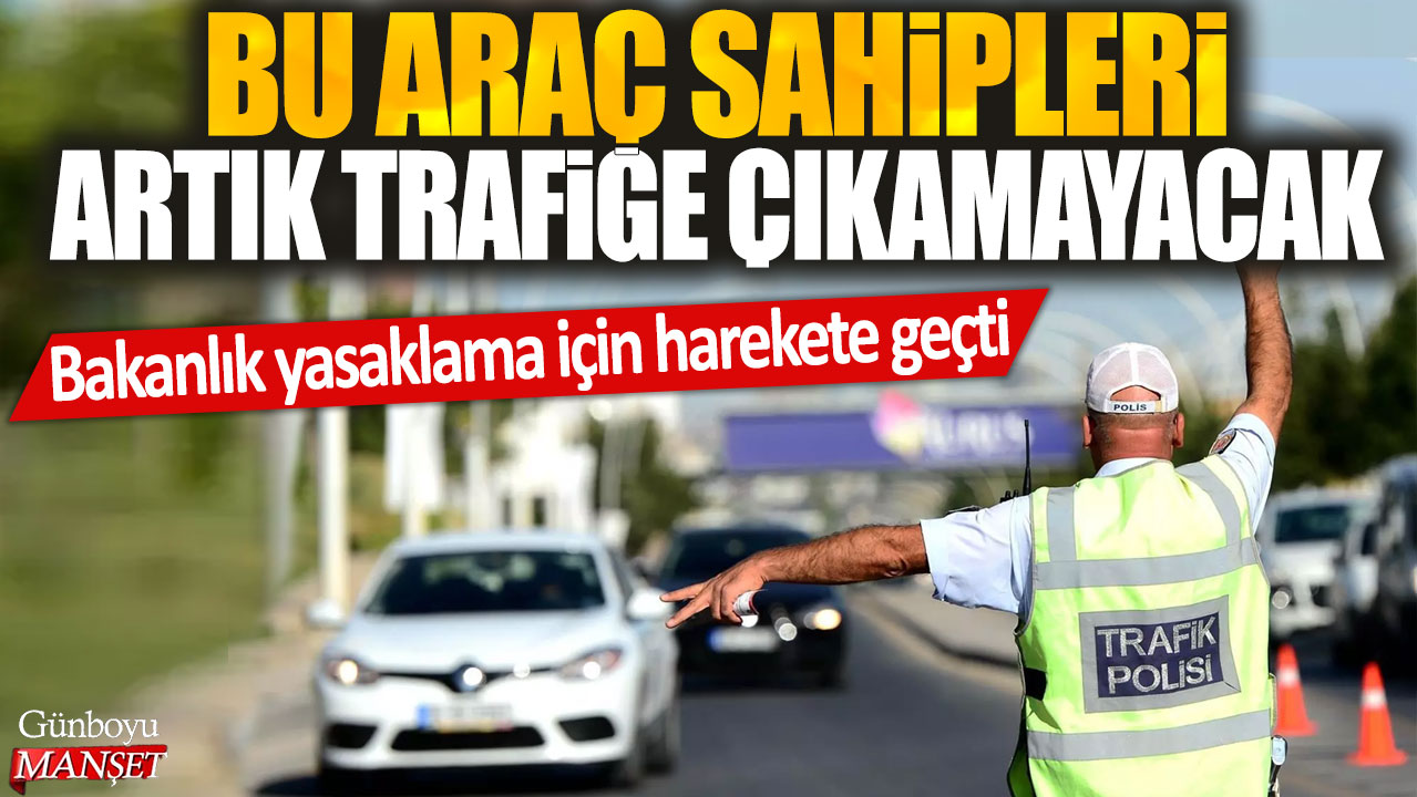 Bakanlık, araç sahiplerinin trafige çıkmasını yasaklamak için adım attı.