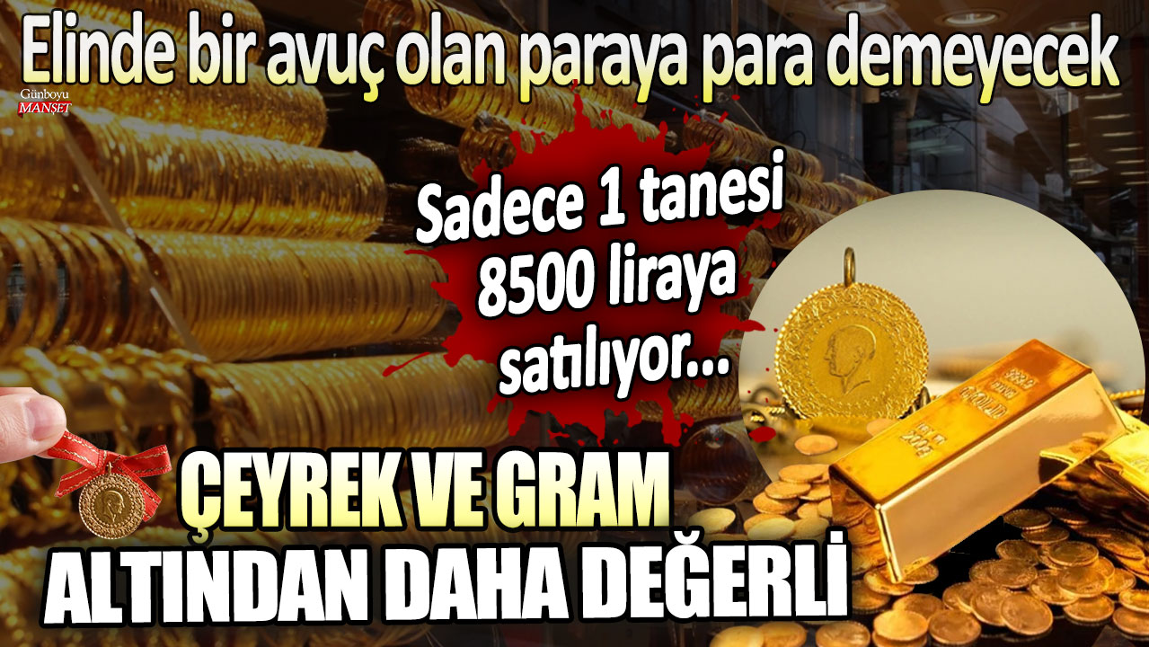 Elinde bir avuç altın olanlar için para demeyecekleri bir değer: Sadece bir tanesi 8500 liraya satılıyor ve çeyrek ve gram altından daha değerli!