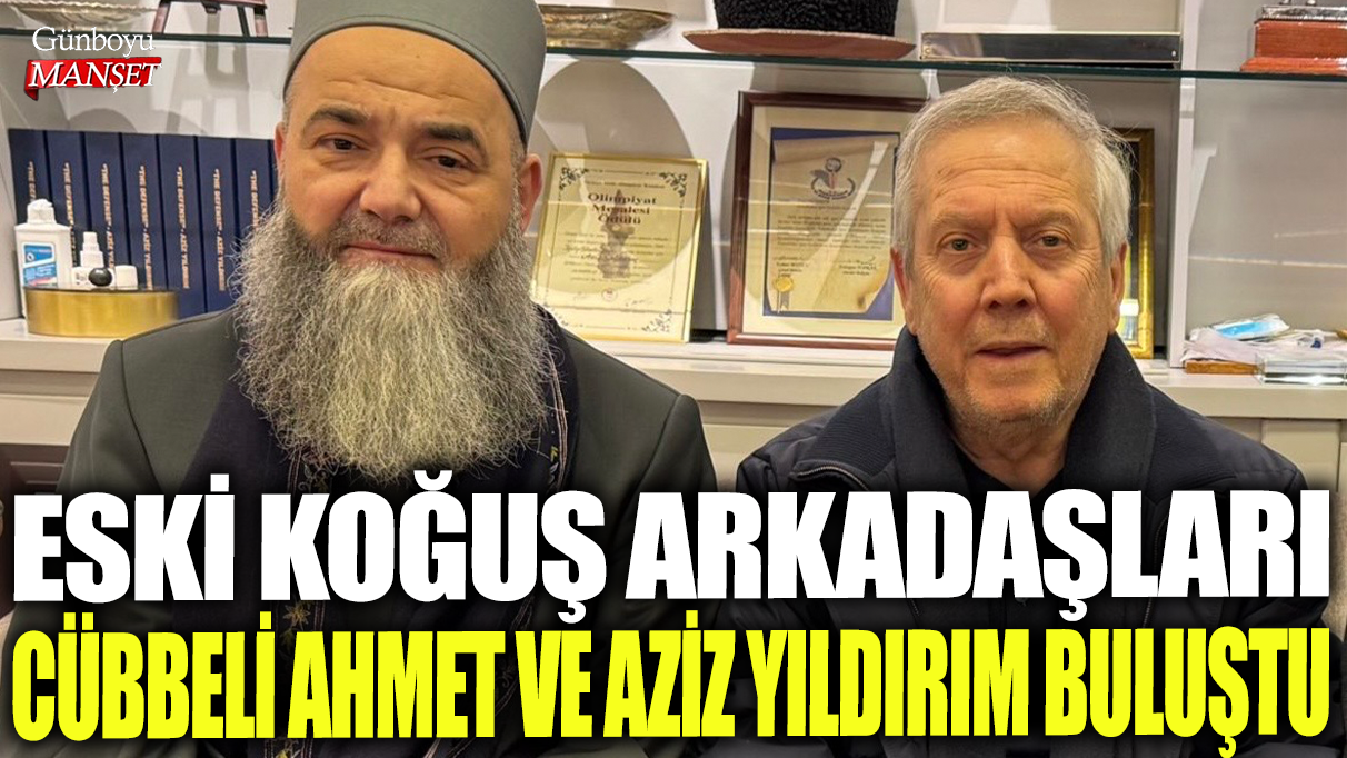 Eski mahkum arkadaşları Cübbeli Ahmet ve Aziz Yıldırım bir araya geldi