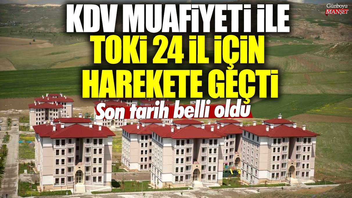 TOKİ, 24 il için KDV muafiyeti ile harekete geçiyor, son tarih belli oldu!