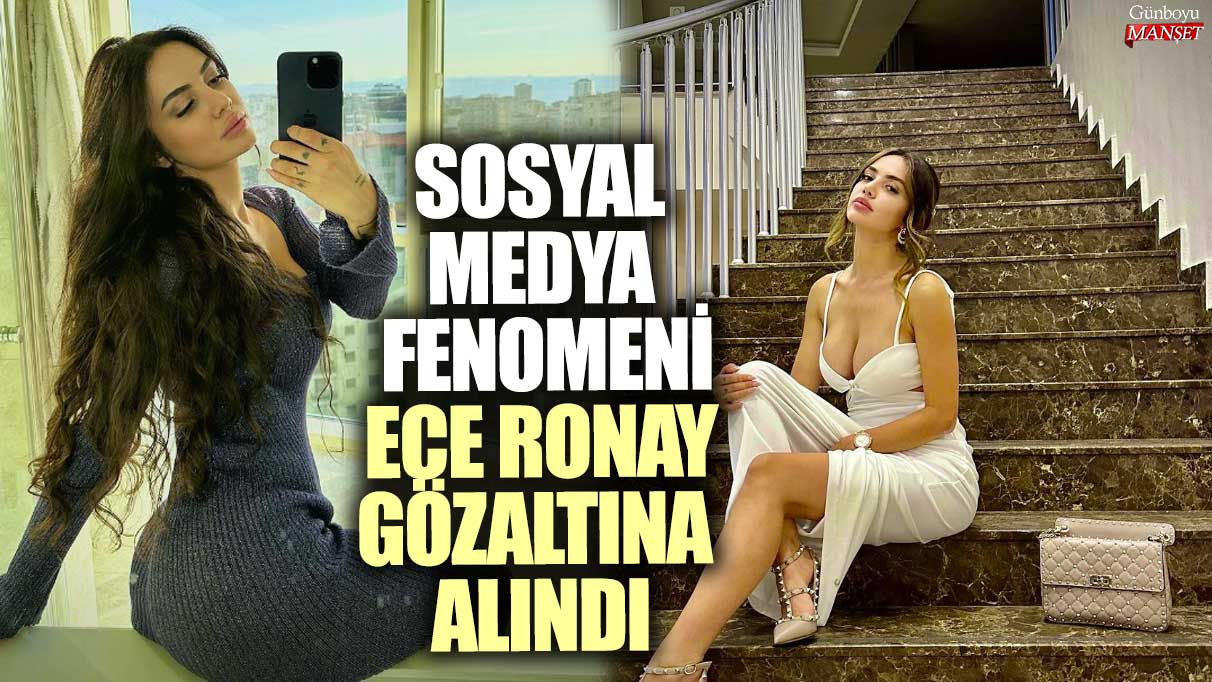 Sosyal medya fenomeni Ece Ronay polis tarafından gözaltına alındı.