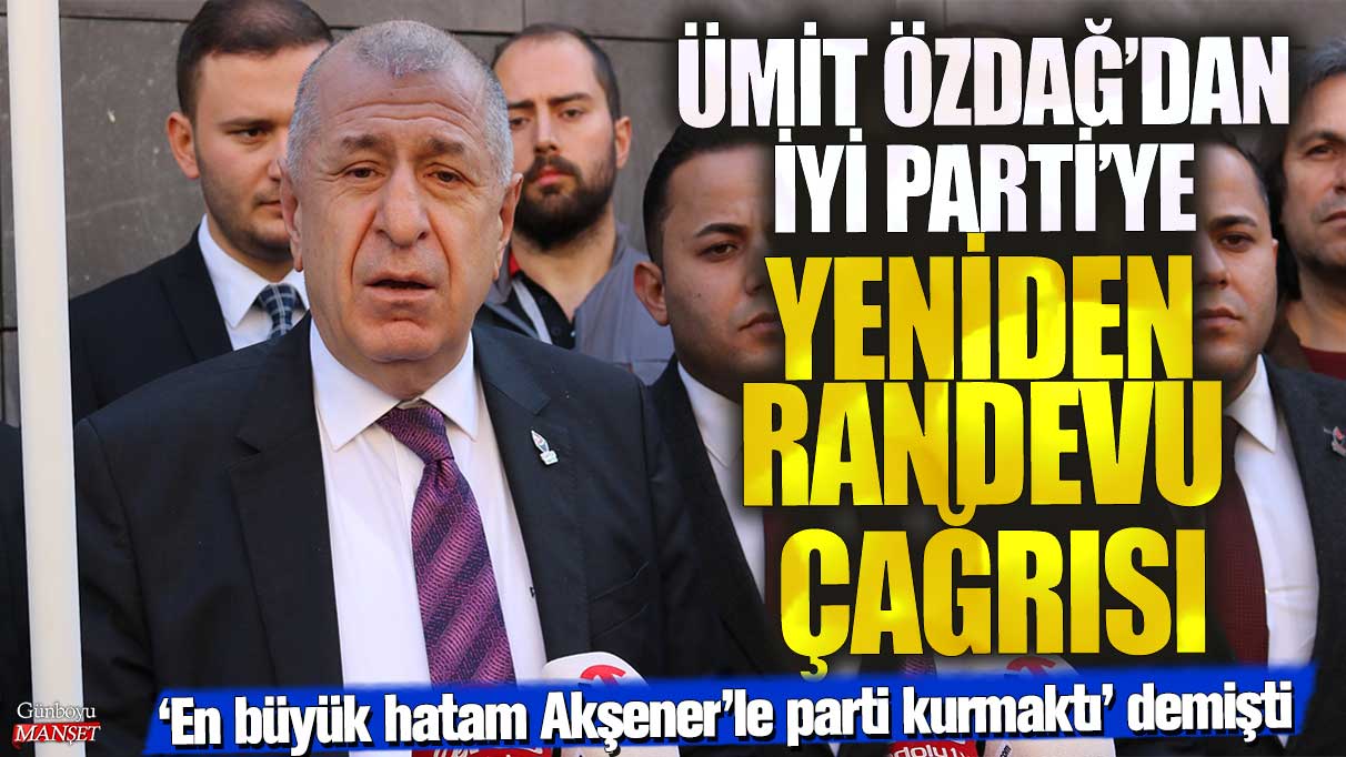 Ümit Özdağ, İYİ Parti’ye tekrar randevu talep etti! Meral Akşener’le parti kurma hatasını kabul etti.
