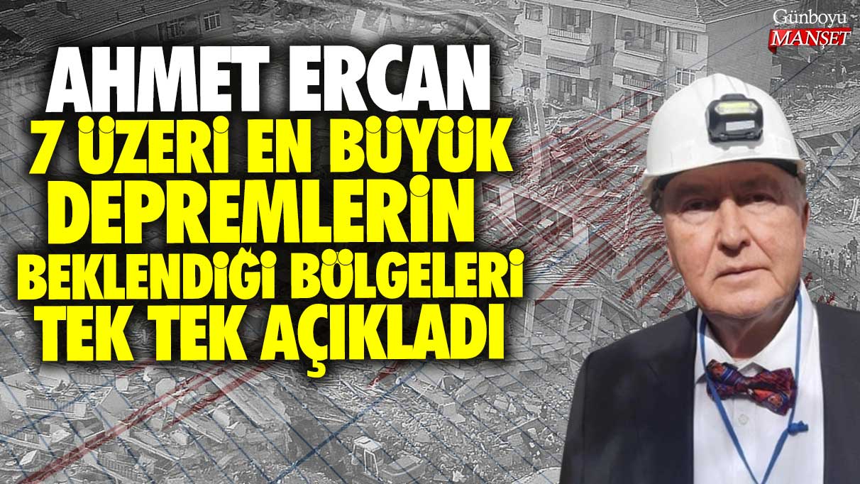 Ahmet Ercan: 7 üzeri büyük depremlerin beklendiği bölgeleri detaylı olarak açıkladı