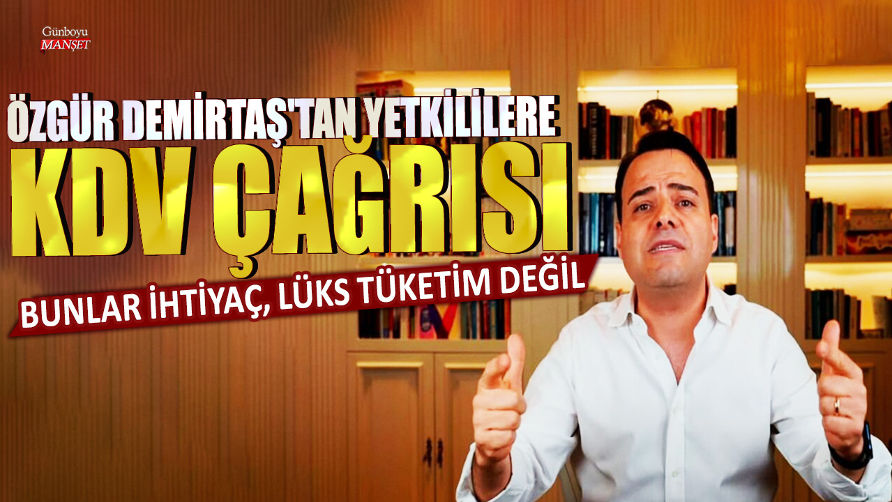 Özgür Demirtaş, yetkililere KDV konusunda uyarıda bulundu: İhtiyaç maddelerine lüks tüketim gibi muamele göstermeyin