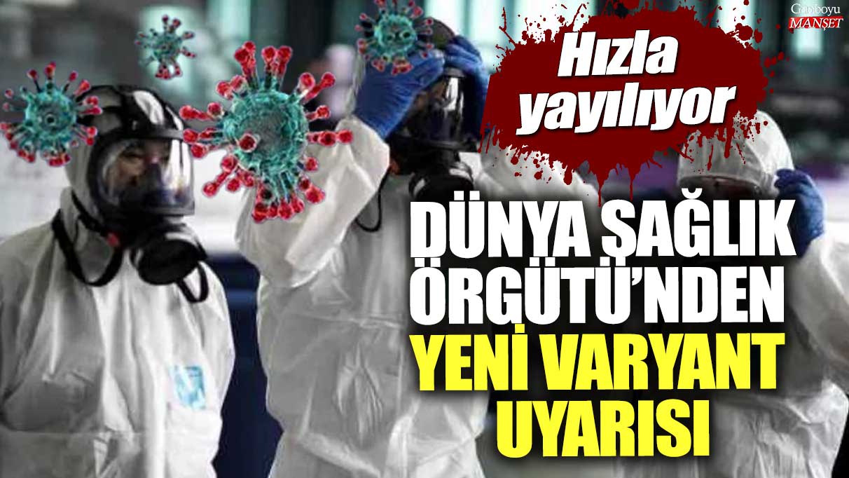Dünya Sağlık Örgütü: Yeni varyant hızla yayılıyor, uyarısı yapıldı