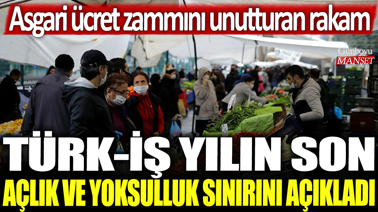 TÜRK-İŞ, yılın son açlık ve yoksulluk sınırını duyurdu: Asgari ücret zammını gölgede bırakan rakam!