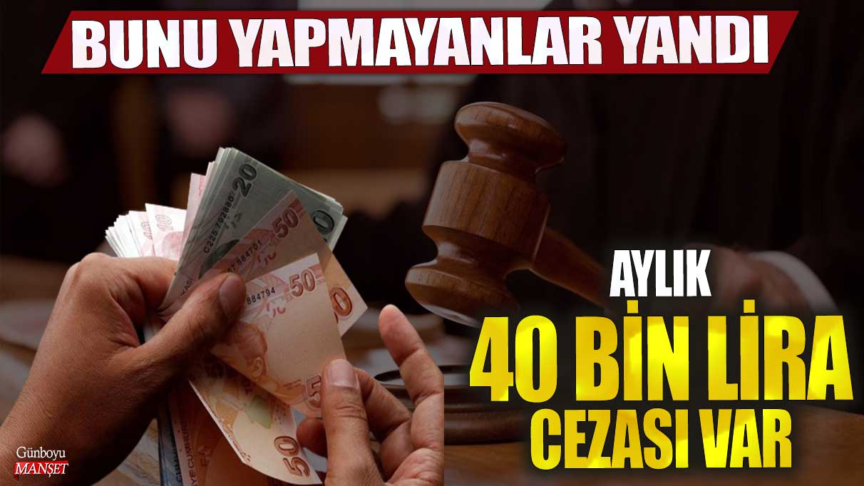 Ceza ödemeyenler ciddi sıkıntıda! Aylık 40 bin lira ceza uygulanacak