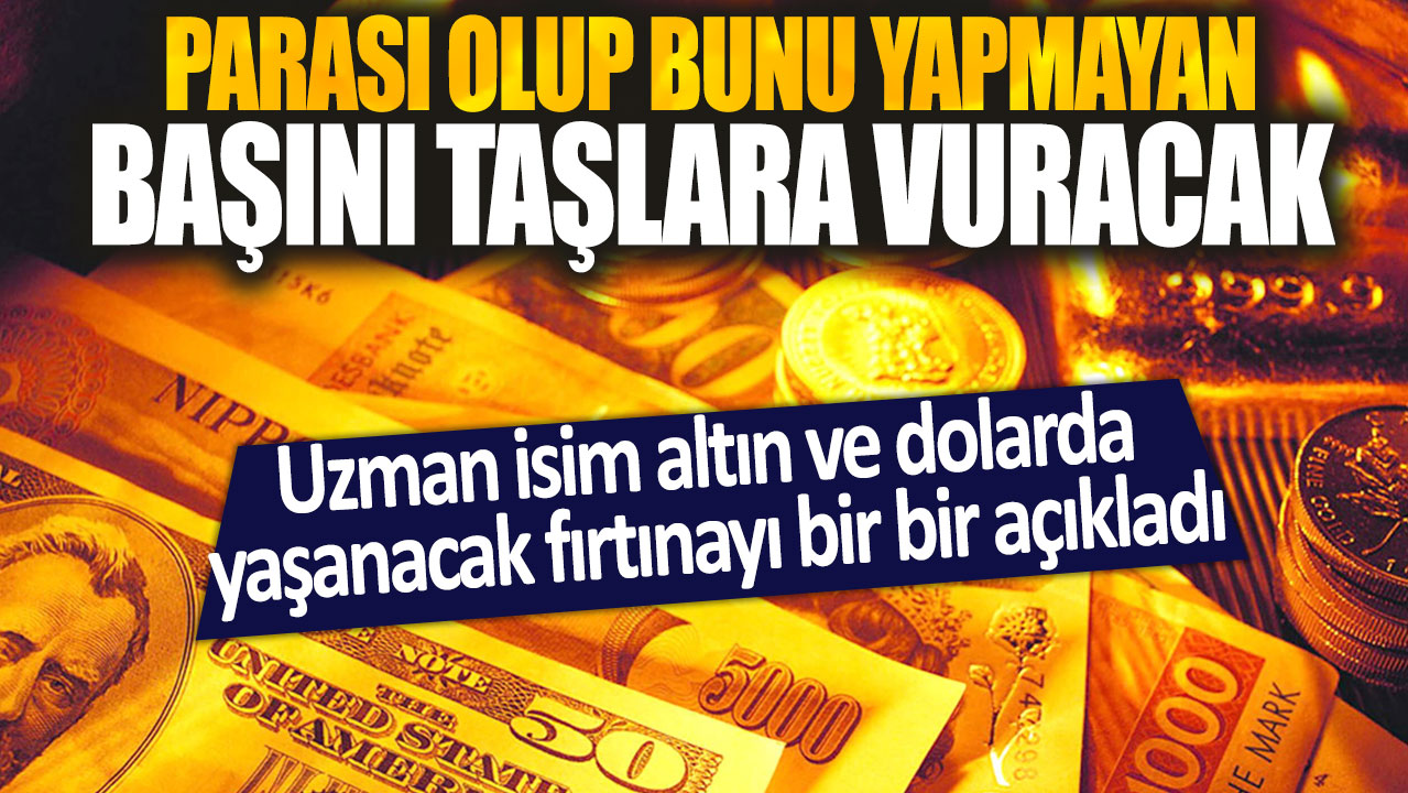 Uzman, altın ve doların yaşayacağı fırtınayı detaylı bir şekilde anlattı: Parası olanlar bu fırsatı kaçırmamalı.