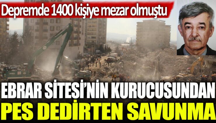 Ebrar Sitesi’nin kurucusu, depremde 1400 kişinin ölümüne sebep olan savunmada pes dedirtti!