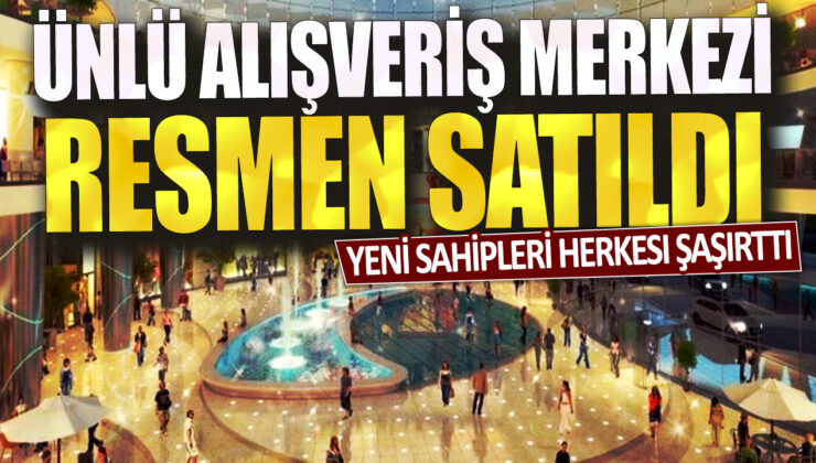 Ünlü alışveriş merkezi resmi olarak satıldı ve yeni sahipleri herkesi şaşırttı.