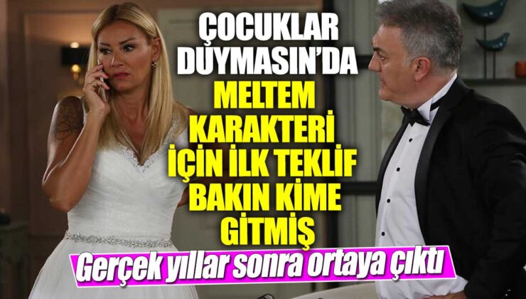 “Çocuklar Duymasın” Dizisinde Meltem Karakteri İçin İlk Teklif Hangi Oyuncuya Gitmiş! Yıllar Sonra Ortaya Çıkan Gerçek!