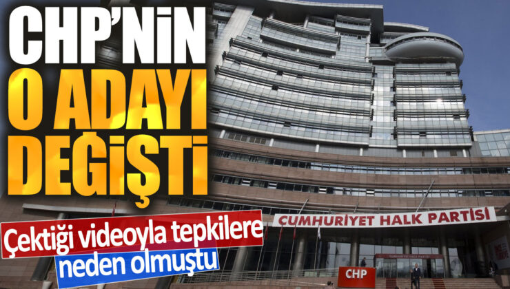 CHP’nin adayı, tepkilere neden olan video nedeniyle değiştirildi