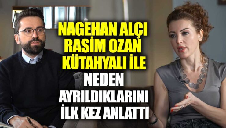 Nagehan Alçı, Rasim Ozan Kütahyalı ile neden ayrıldıklarını ilk kez paylaştı.