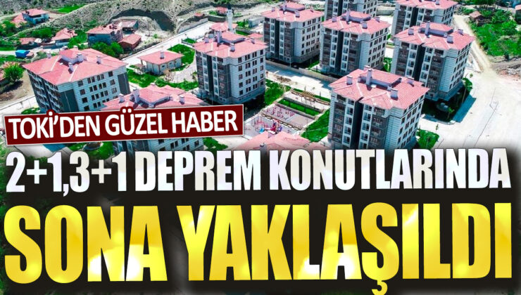 TOKİ, 2+1 ve 3+1 deprem konutları için yakında teslimat yapacak!